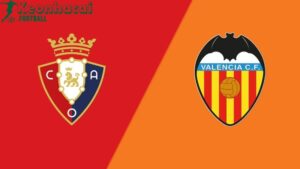 Soi kèo Osasuna vs Valencia - 22h00 ngày 24/8 - La Liga